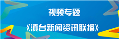 視頻專題《滇臺新聞資訊聯播》